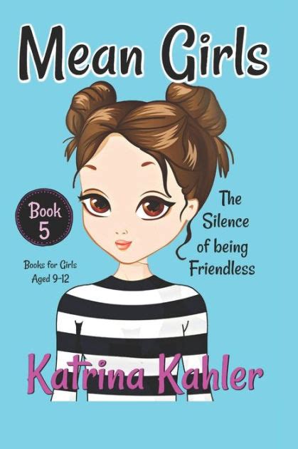 Mean Girls Book 5 The Silence Of Being Friendless By Katrina Kahler