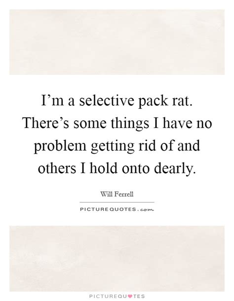 That means more availability for you, and more control when it comes to scheduling. I'm a selective pack rat. There's some things I have no problem... | Picture Quotes