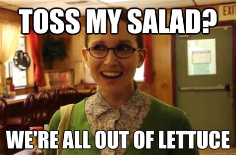 Toss My Salad Were All Out Of Lettuce Sexually Oblivious Female