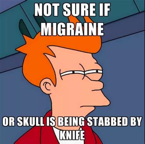 10 Symptoms Of Migraine As Shown In Memes The Mighty