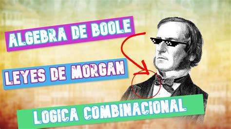 Logica Combinacional Leyes De Morgan Y Algebra Booleana Youtube