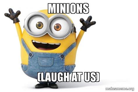 Minions Laugh At Us Happy Minion Make A Meme