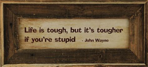 In failure quotes funny quotes life quotes. Life Is Tough, But Its Tougher If You'Re Stupid John Wayne ...