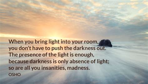 Doing the right thing hurts quotes. When you bring light into your room, you don't have to push the darkness out. The presence of ...