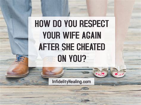 How Do You Respect Your Wife Again After She Cheated On You