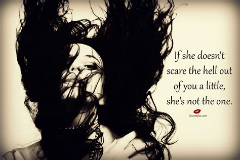 If your dreams don't scare you, they aren't big enough. If she doesn't scare the hell out of you a little - I Love My LSI