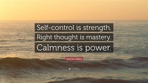 James Allen Quote “self Control Is Strength Right Thought Is Mastery Calmness Is Power ”