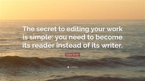 Zadie Smith Quote The Secret To Editing Your Work Is Simple You Need