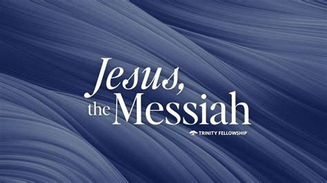 Jesus The Messiah Trinity Fellowship Church Fulfill Your Purpose