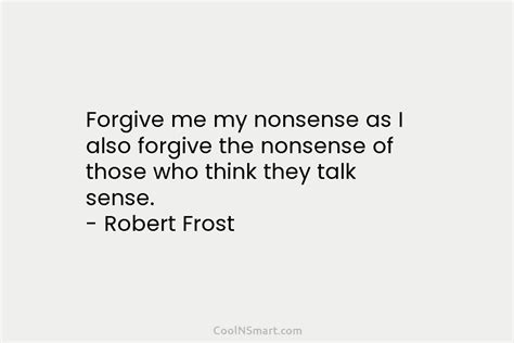 Robert Frost Quote Forgive Me My Nonsense As I Also Forgive The
