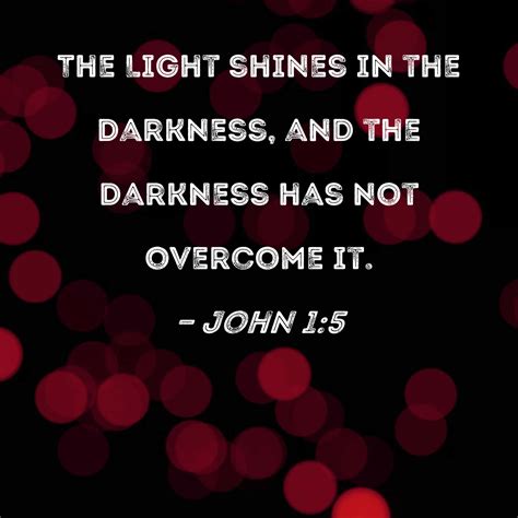 john 1 5 the light shines in the darkness and the darkness has not overcome it