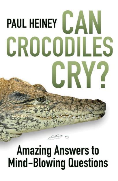 Mind blowing questions we strive to learn the truth, but there are some truths that are so hard to discover that our human logic fails to calculate the right understanding. Can Crocodiles Cry?: Amazing Answers to Mind-Blowing ...