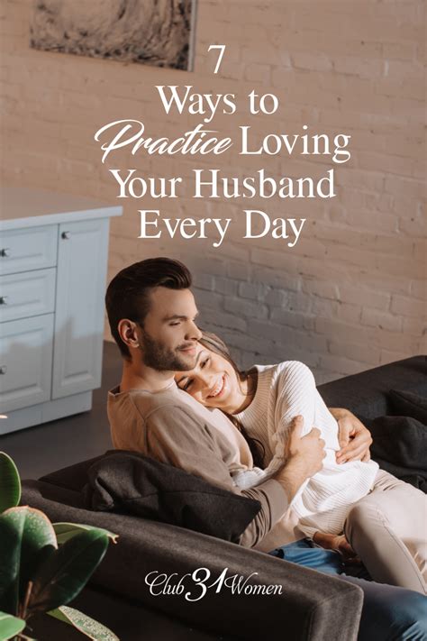 7 Ways To Practice Loving Your Husband Everyday Club31women