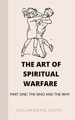 The Art Of Spiritual Warfare Part One The Who And The Why