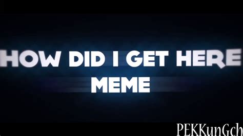 How Did Get Here Meme By Pekkungch Youtube