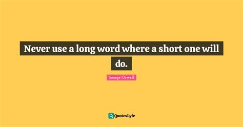 Never Use A Long Word Where A Short One Will Do Quote By George