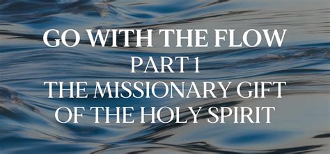 Go With The Flow Part 1 The Missionary T Of The Holy Spirit The