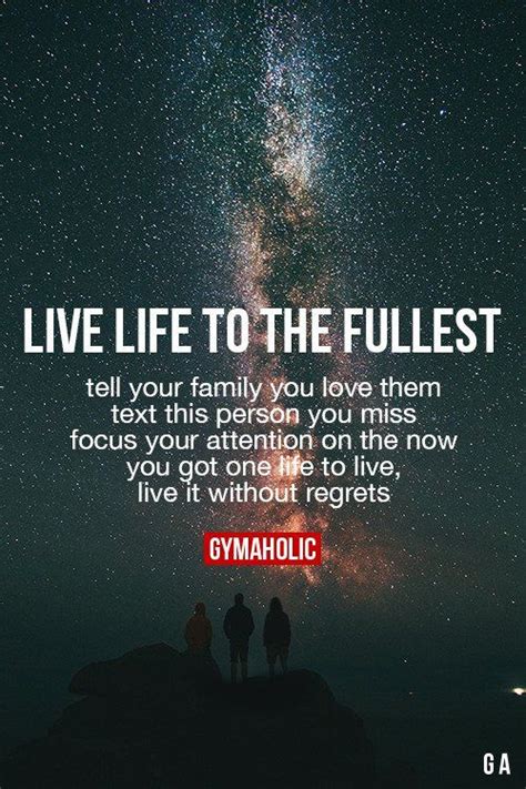 Live Life To The Fullest Life Quotes To Live By Journey Quotes Life