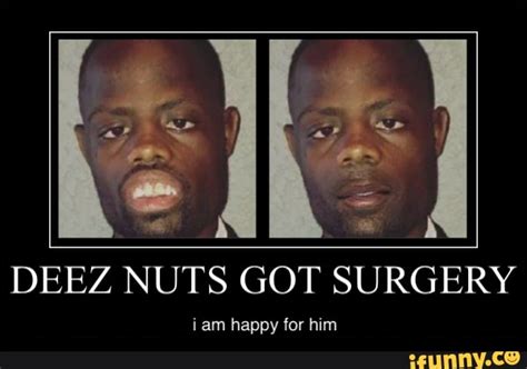 Deez Nuts Got Surgery Iam Happy For Him Ifunny Brazil