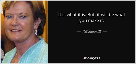 Pat Summitt Quote It Is What It Is But It Will Be What