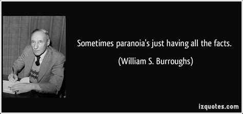 Sometimes Paranoias Just Having All The Facts William S Burroughs Quotes Famous Quotes