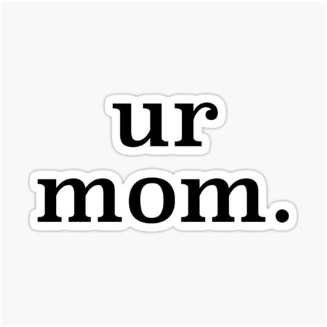 Ur Mom Ts And Merchandise Redbubble