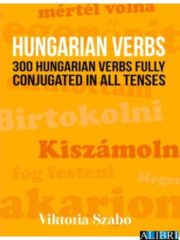 Hungarian Verbs Hungarian Verbs Fully Conjugated In All Tenses