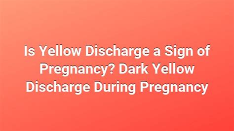 Is Yellow Discharge A Sign Of Pregnancy Dark Yellow Discharge During