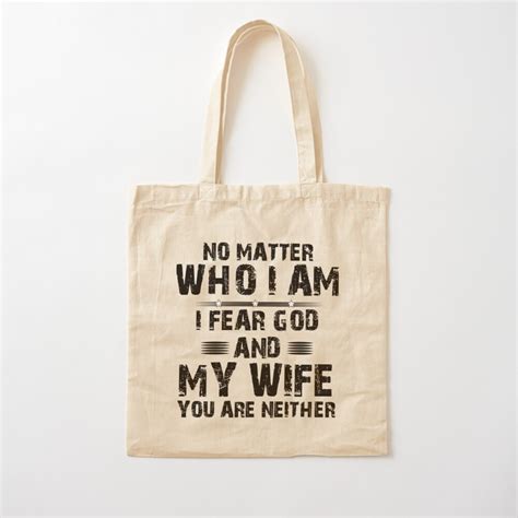no matter who i am i fear god and my wife you are neither tote bag by tuly2002 printed tote