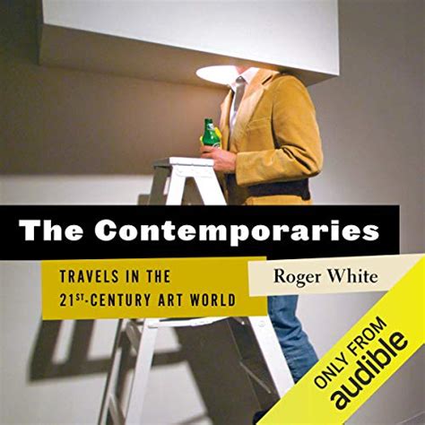 the contemporaries travels in the 21st century art world audio download roger white tom