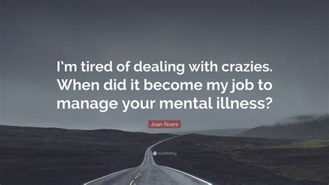 Joan Rivers Quote “im Tired Of Dealing With Crazies When Did It