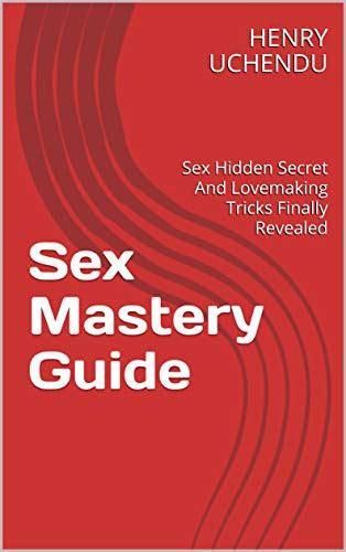 Sex Mastery Guide Sex Hidden Secret And Lovemaking Tricks Finally Revealed Kindle Edition By