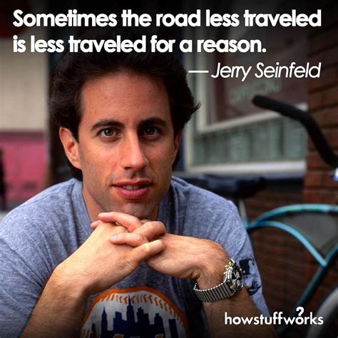Sometimes The Road Less Traveled Is Less Traveled For A Reason Jerry