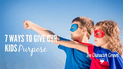 7 Ways To Give Our Kids Purpose The Character Corner