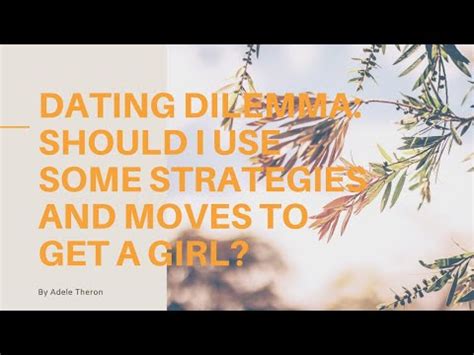 Dating Dilemma Should I Use Some Strategies And Moves To Get A Girl Youtube