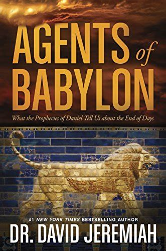 Agents Of Babylon What The Prophecies Of Daniel Tell Us About The End