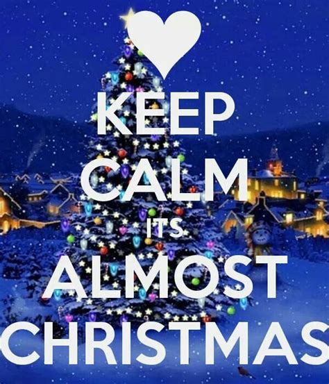Keep Calm Its Almost Christmas Christmas Quotes Christmas Wishes