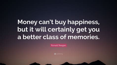 We did not find results for: Ronald Reagan Quote: "Money can't buy happiness, but it ...