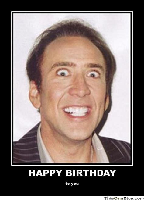 He perhaps reminds us of ourselves if that's how we might act if suddenly told to do a movie. Happy Birthday Meme | Nicolas cage, Nicholas cage face ...