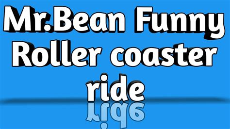 Mrbean Roller Coaster Ride Youtube