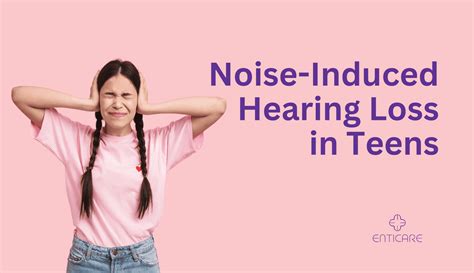The Growing Concern Noise Induced Hearing Loss In Teens Enticare Ear