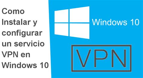 Como Instalar Y Configurar Un Servicio Vpn En Windows 10