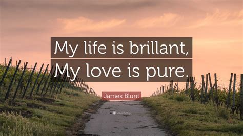 James Blunt Quote My Life Is Brillant My Love Is Pure