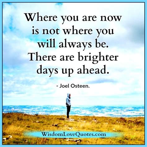 Where You Are No Is Not Where You Will Always Be Wisdom Love Quotes