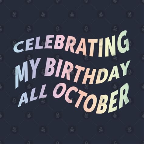 October Birthday All Month Happy Birthday To Me October Born T