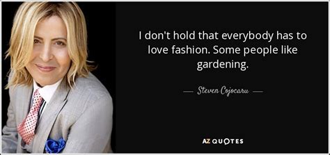 Steven Cojocaru Quote I Dont Hold That Everybody Has To Love Fashion