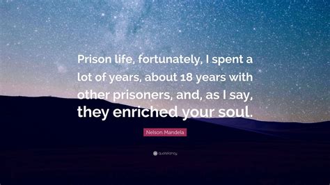Nelson Mandela Quote Prison Life Fortunately I Spent A Lot Of Years