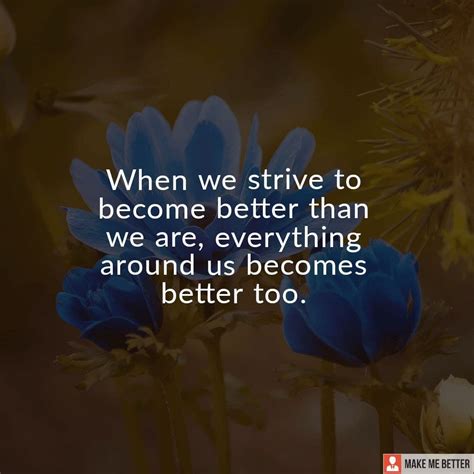When We Strive To Become Better Than We Are Everything Around Us