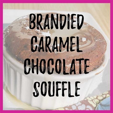 Brandied Caramel Chocolate Souffle Whisking Up Yum