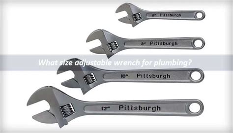 What Size Adjustable Wrench For Plumbing Ultimate Guide